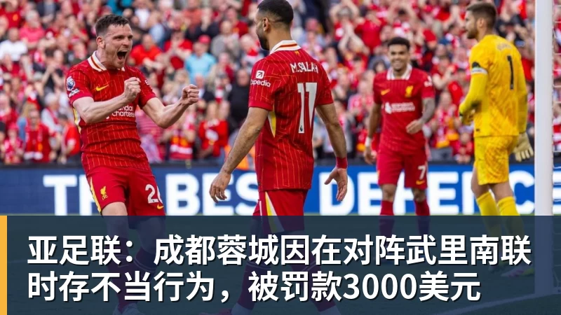 亚足联：成都蓉城因在对阵武里南联时存不当行为，被罚款3000美元