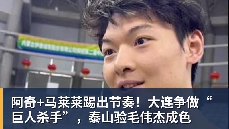 阿奇+马莱莱踢出节奏！大连争做“巨人杀手”，泰山验毛伟杰成色