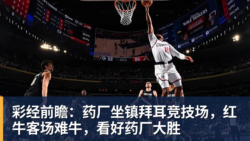 彩经前瞻：药厂坐镇拜耳竞技场，红牛客场难牛，看好药厂大胜