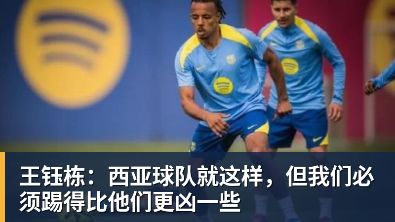 王钰栋：西亚球队就这样，但我们必须踢得比他们更凶一些