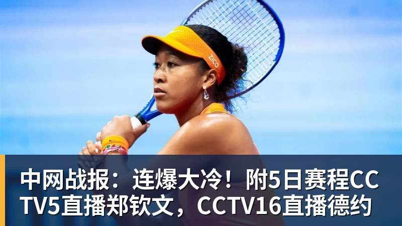 中网战报：连爆大冷！附5日赛程CCTV5直播郑钦文，CCTV16直播德约
