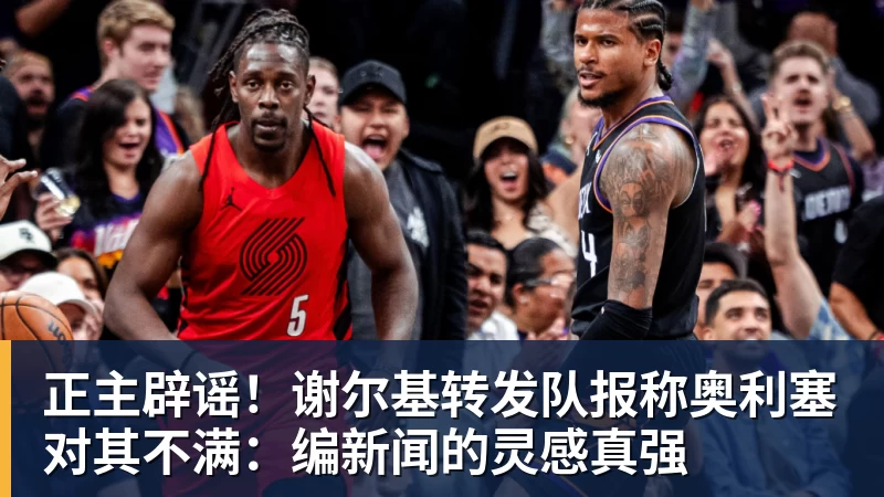 正主辟谣！谢尔基转发队报称奥利塞对其不满：编新闻的灵感真强
