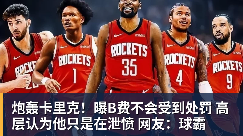 炮轰卡里克！曝B费不会受到处罚 高层认为他只是在泄愤 网友：球霸